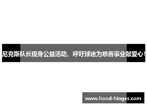 尼克斯队长现身公益活动，呼吁球迷为慈善事业献爱心！